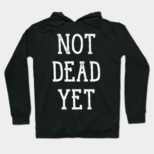 Not Dead Yet, Funny Design Hoodie